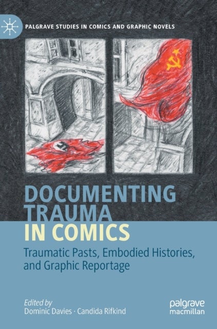 Documenting Trauma in Comics - Traumatic Pasts, Embodied Histories, and Graphic Reportage