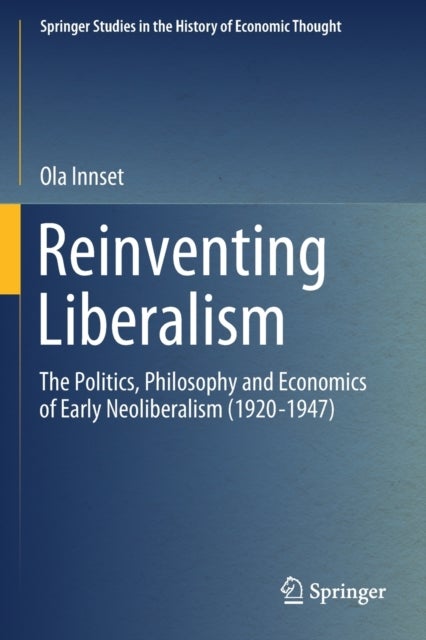 Reinventing Liberalism - The Politics, Philosophy and Economics of Early Neoliberalism (1920-1947)