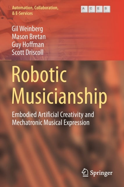 Robotic Musicianship - Embodied Artificial Creativity and Mechatronic Musical Expression