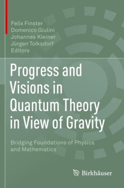 Progress and Visions in Quantum Theory in View of Gravity - Bridging Foundations of Physics and Mathematics