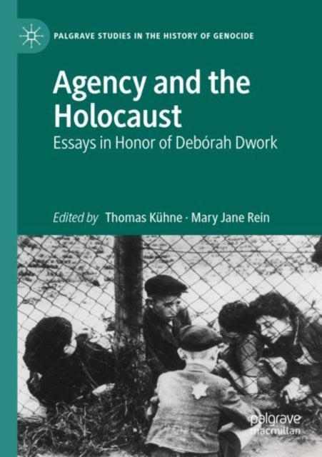 Agency and the Holocaust - Essays in Honor of Deborah Dwork