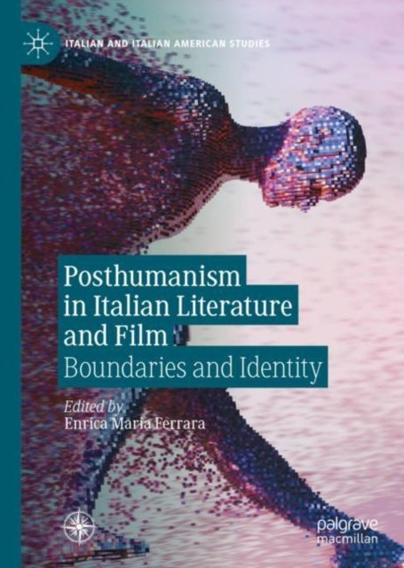 Posthumanism in Italian Literature and Film - Boundaries and Identity