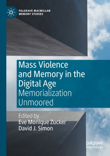 Mass Violence and Memory in the Digital Age - Memorialization Unmoored