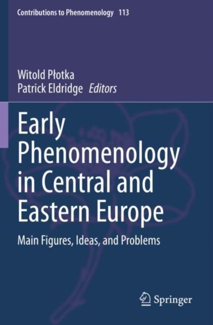 Early Phenomenology in Central and Eastern Europe - Main Figures, Ideas, and Problems