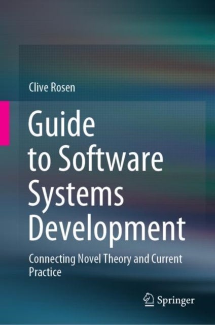 Guide to Software Systems Development - Connecting Novel Theory and Current Practice