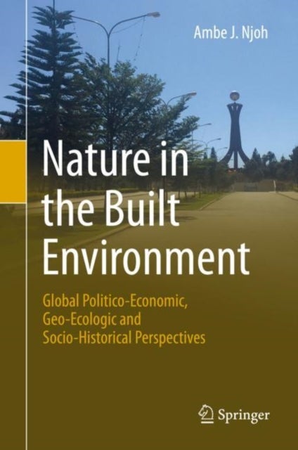 Nature in the Built Environment - Global Politico-Economic, Geo-Ecologic and Socio-Historical Perspectives