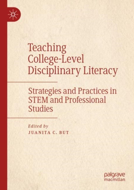 Teaching College-Level Disciplinary Literacy - Strategies and Practices in STEM and Professional Studies