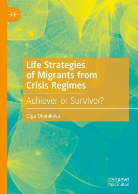 Life Strategies of Migrants from Crisis Regimes - Achiever or Survivor?
