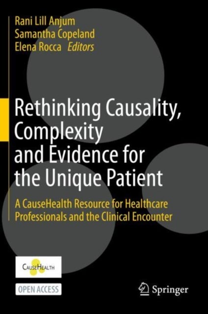 Rethinking Causality, Complexity and Evidence for the Unique Patient - A CauseHealth Resource for Healthcare Professionals and the Clinical Encounter