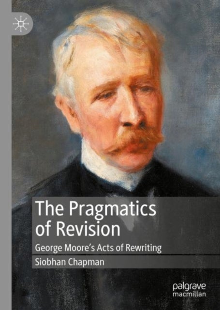 The Pragmatics of Revision - George Moore’s Acts of Rewriting