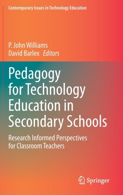 Pedagogy for Technology Education in Secondary Schools - Research Informed Perspectives for Classroom Teachers