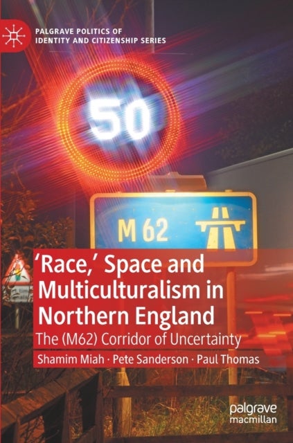 'Race,’ Space and Multiculturalism in Northern England - The (M62) Corridor of Uncertainty