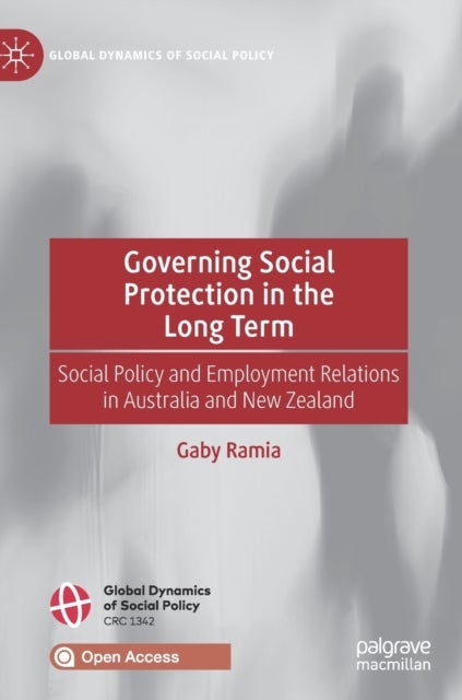 Governing Social Protection in the Long Term - Social Policy and Employment Relations in Australia and New Zealand