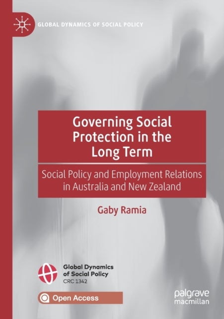 Governing Social Protection in the Long Term - Social Policy and Employment Relations in Australia and New Zealand