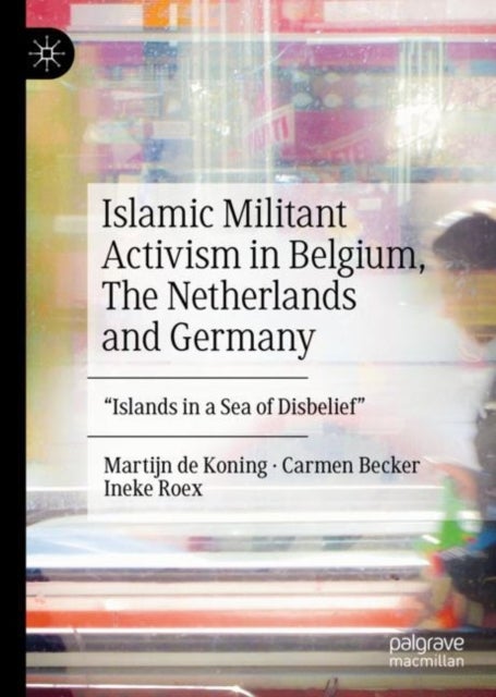 Islamic Militant Activism in Belgium, The Netherlands and Germany - "Islands in a Sea of Disbelief"