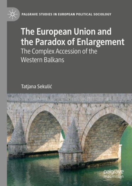 The European Union and the Paradox of Enlargement - The Complex Accession of the Western Balkans