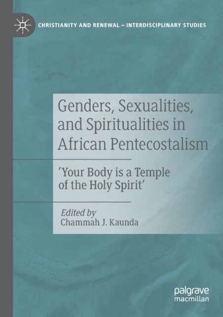 Genders, Sexualities, and Spiritualities in African Pentecostalism - 'Your Body is a Temple of the Holy Spirit'