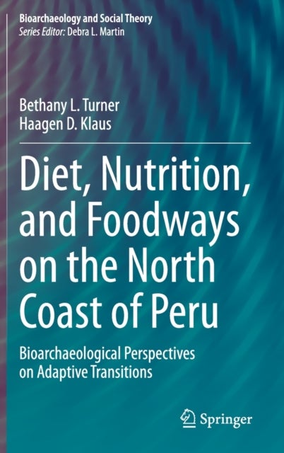 Diet, Nutrition, and Foodways on the North Coast of Peru - Bioarchaeological Perspectives on Adaptive Transitions