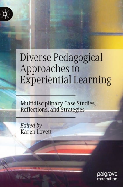 Diverse Pedagogical Approaches to Experiential Learning - Multidisciplinary Case Studies, Reflections, and Strategies