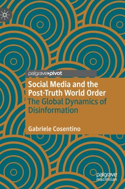 Social Media and the Post-Truth World Order - The Global Dynamics of Disinformation