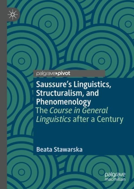 Saussure’s Linguistics, Structuralism, and Phenomenology - The Course in General Linguistics after a Century
