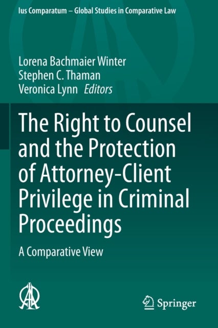 The Right to Counsel and the Protection of Attorney-Client Privilege in Criminal Proceedings - A Comparative View