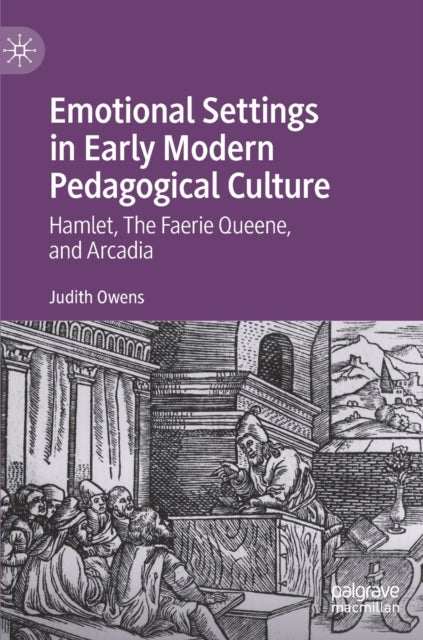 Emotional Settings in Early Modern Pedagogical Culture - Hamlet, The Faerie Queene, and Arcadia