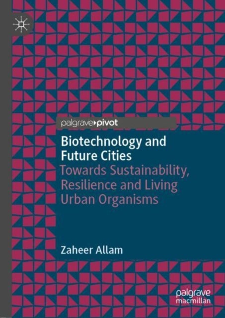 Biotechnology and Future Cities - Towards Sustainability, Resilience and Living Urban Organisms