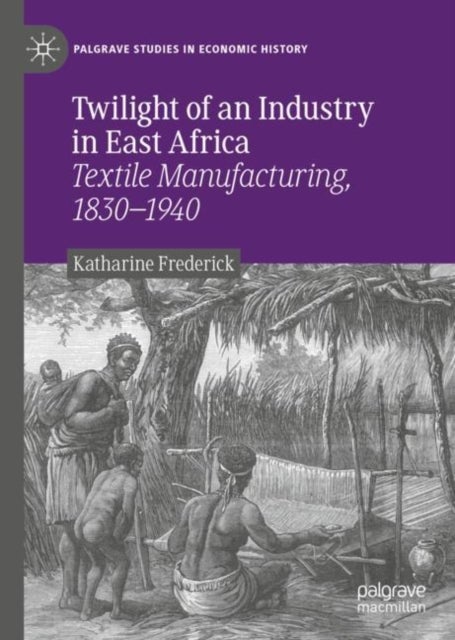 Twilight of an Industry in East Africa - Textile Manufacturing, 1830-1940