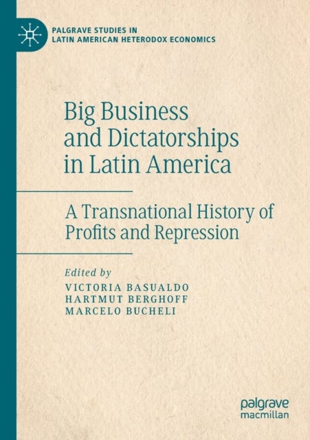 Big Business and Dictatorships in Latin America - A Transnational History of Profits and Repression