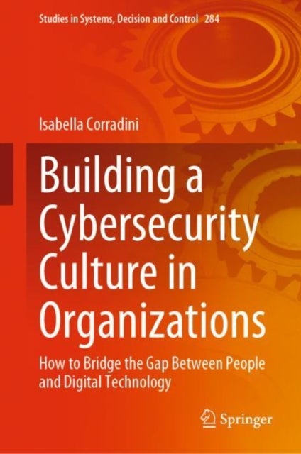 Building a Cybersecurity Culture in Organizations - How to Bridge the Gap Between People and Digital Technology