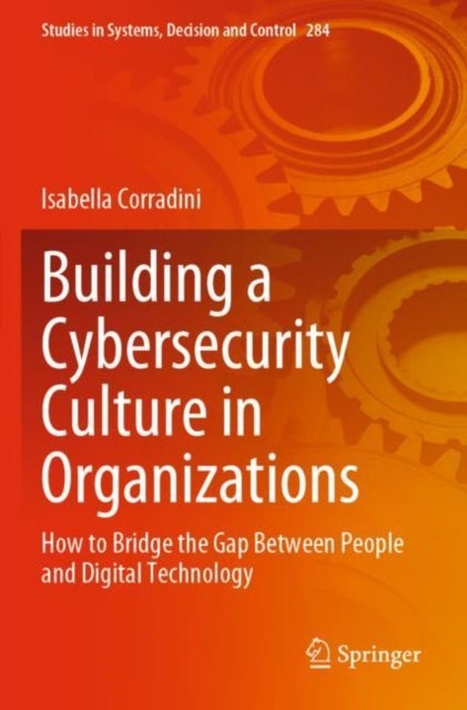 Building a Cybersecurity Culture in Organizations - How to Bridge the Gap Between People and Digital Technology