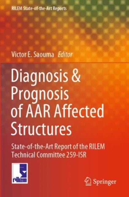 Diagnosis & Prognosis of AAR Affected Structures - State-of-the-Art Report of the RILEM Technical Committee 259-ISR