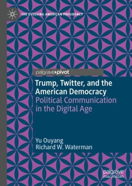 Trump, Twitter, and the American Democracy - Political Communication in the Digital Age