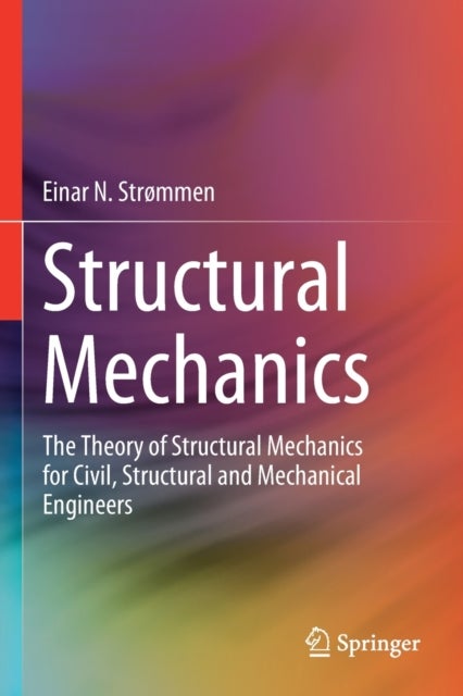Structural Mechanics - The Theory of Structural Mechanics for Civil, Structural and Mechanical Engineers