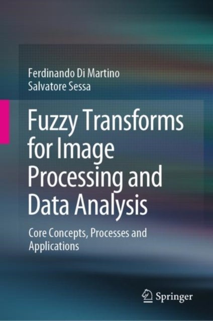 Fuzzy Transforms for Image Processing and Data Analysis - Core Concepts, Processes and Applications