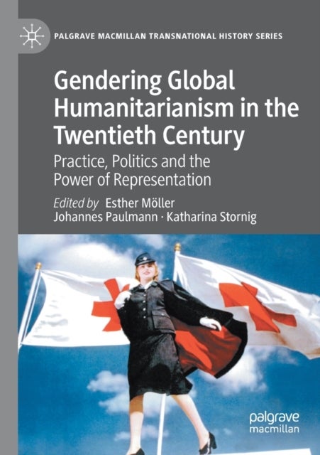 Gendering Global Humanitarianism in the Twentieth Century - Practice, Politics and the Power of Representation
