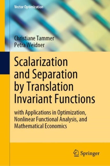 Scalarization and Separation by Translation Invariant Functions - with Applications in Optimization, Nonlinear Functional Analysis, and Mathematical Economics