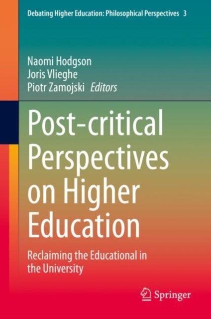 Post-critical Perspectives on Higher Education - Reclaiming the Educational in the University