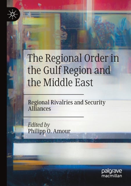 The Regional Order in the Gulf Region and the Middle East - Regional Rivalries and Security Alliances