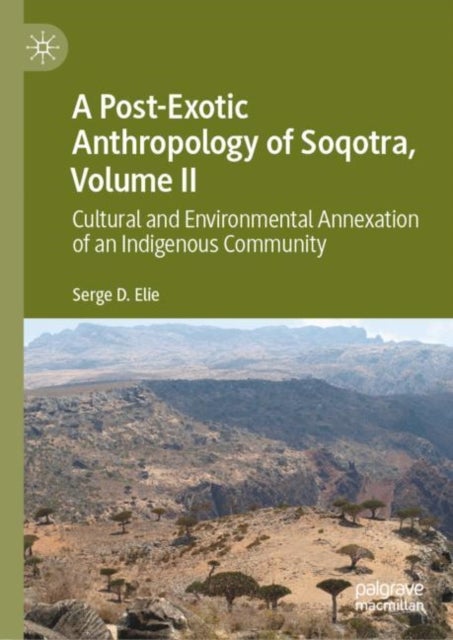 A Post-Exotic Anthropology of Soqotra, Volume II - Cultural and Environmental Annexation of an Indigenous Community