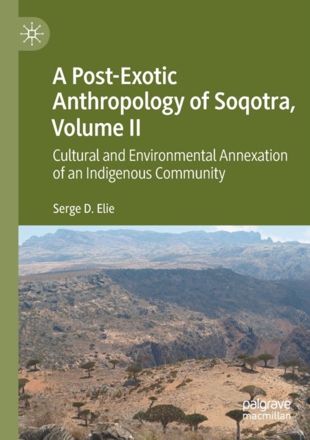A Post-Exotic Anthropology of Soqotra, Volume II - Cultural and Environmental Annexation of an Indigenous Community