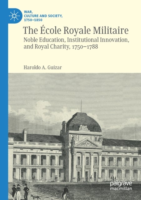 The Ecole Royale Militaire - Noble Education, Institutional Innovation, and Royal Charity, 1750-1788