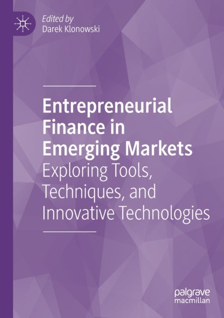 Entrepreneurial Finance in Emerging Markets - Exploring Tools, Techniques, and Innovative Technologies