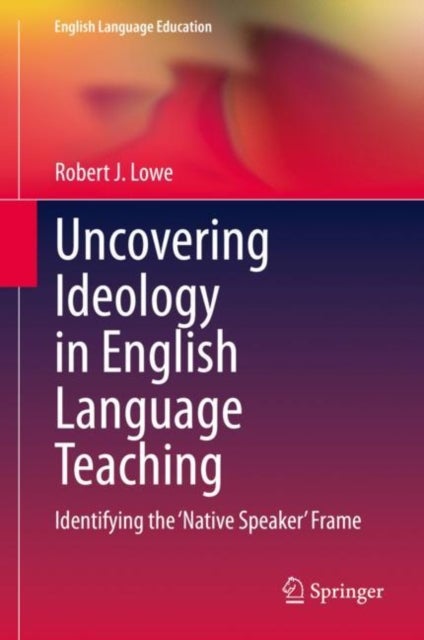 Uncovering Ideology in English Language Teaching - Identifying the 'Native Speaker' Frame