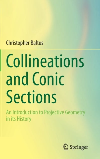 Collineations and Conic Sections - An Introduction to Projective Geometry in its History