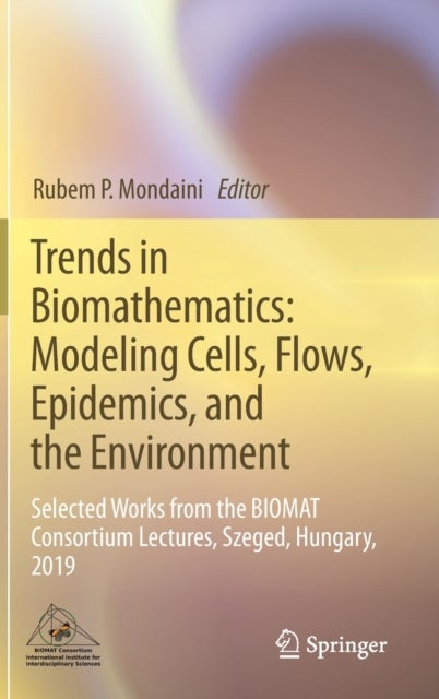 Trends in Biomathematics: Modeling Cells, Flows, Epidemics, and the Environment - Selected Works from the BIOMAT Consortium Lectures, Szeged, Hungary, 2019