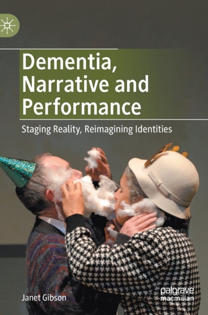 Dementia, Narrative and Performance - Staging Reality, Reimagining Identities