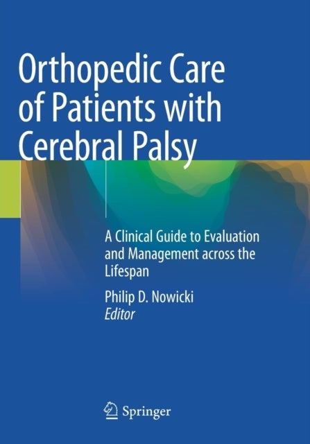 Orthopedic Care of Patients with Cerebral Palsy - A Clinical Guide to Evaluation and Management across the Lifespan