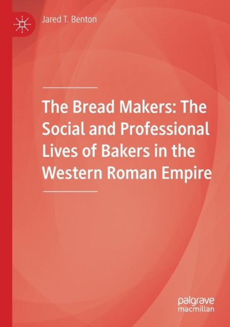 The Bread Makers - The Social and Professional Lives of Bakers in the Western Roman Empire